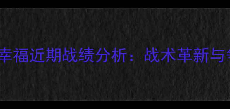 图片 中超联赛河北华夏幸福近期战绩分析：战术革新与争冠前景深度解读1