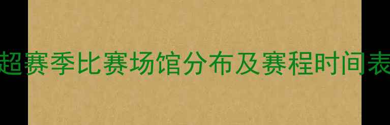图片 中超赛季比赛场馆分布及赛程时间表全