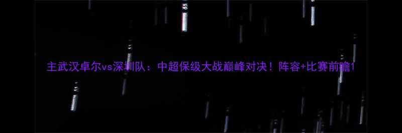 图片 主武汉卓尔vs深圳队：中超保级大战巅峰对决！阵容+比赛前瞻1