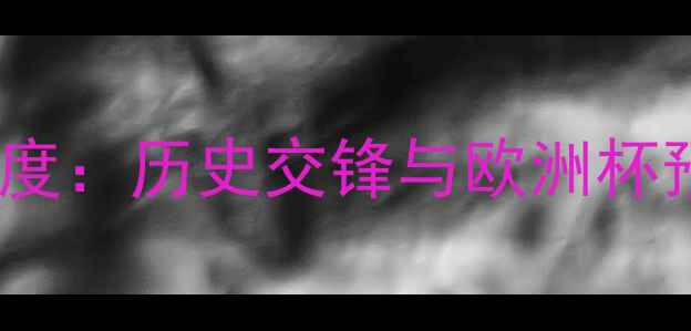图片 乌克兰vs马其顿深度：历史交锋与欧洲杯预选赛关键战前瞻2
