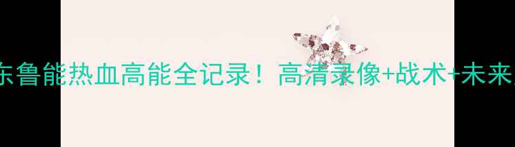 图片 亚冠山东鲁能热血高能全记录！高清录像+战术+未来展望🔥1