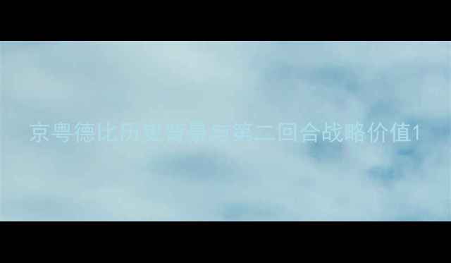 图片 京粤德比历史背景与第二回合战略价值1
