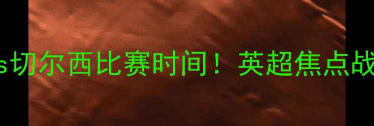 图片 今天热刺vs切尔西比赛时间！英超焦点战看点全🔥1