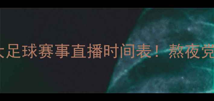 图片 今晚必看五大足球赛事直播时间表！熬夜党速存⚽️📺2