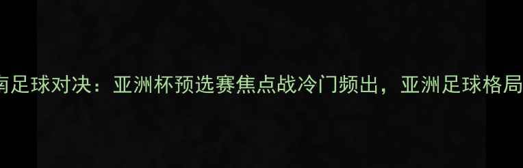 图片 伊朗VS越南足球对决：亚洲杯预选赛焦点战冷门频出，亚洲足球格局再添变数1