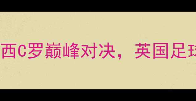 图片 伦敦奥运会足球决赛：梅西C罗巅峰对决，英国足球军团创历史最佳战绩！1