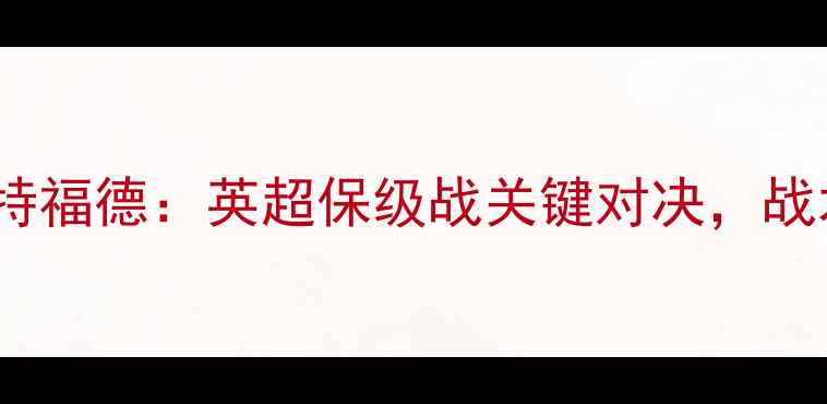 图片 伯恩茅斯vs沃特福德：英超保级战关键对决，战术博弈与数据2