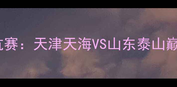 图片 全运会足球南北对抗赛：天津天海VS山东泰山巅峰对决实录与战术1