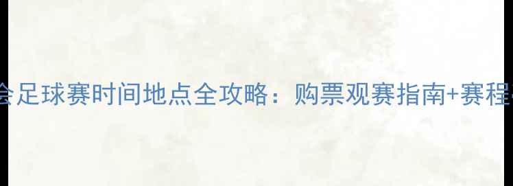 图片 全运会足球赛时间地点全攻略：购票观赛指南+赛程亮点1