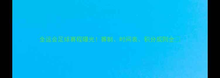 图片 全运会足球赛程曝光！赛制、时间表、积分规则全🏆