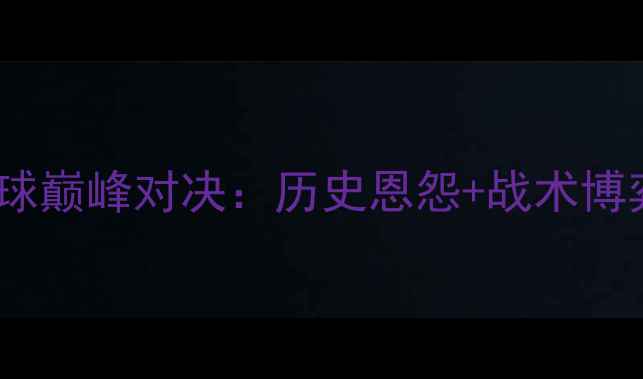 图片 八一vs吉林足球巅峰对决：历史恩怨+战术博弈+胜负预测全