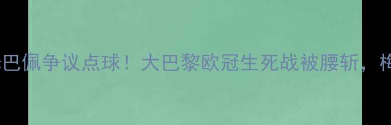 图片 内马尔绝杀+姆巴佩争议点球！大巴黎欧冠生死战被腰斩，梅西如何破局？