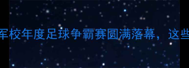 图片 军校足球赛热血沸腾！军校年度足球争霸赛圆满落幕，这些高燃瞬间你Pick了吗？