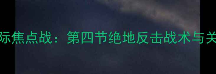 图片 凯尔特人VS迈阿密国际焦点战：第四节绝地反击战术与关键球员数据深度剖析