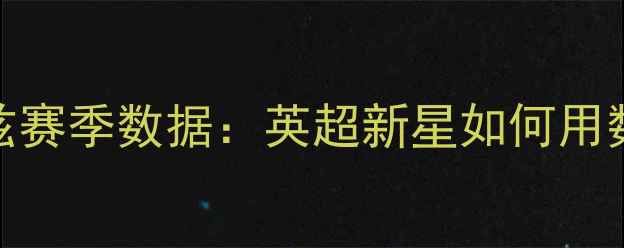图片 凯文·爱德华兹赛季数据：英超新星如何用数据征服足坛？