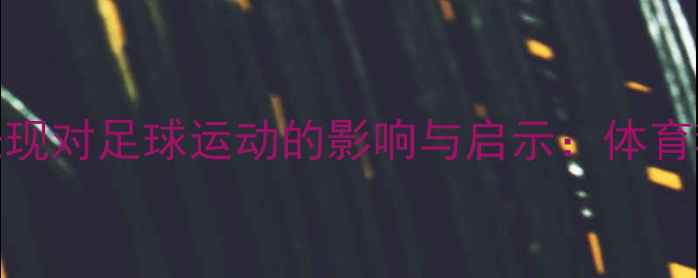 图片 刘翔2005世锦赛表现对足球运动的影响与启示：体育精神的跨领域传承