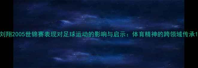 图片 刘翔2005世锦赛表现对足球运动的影响与启示：体育精神的跨领域传承1
