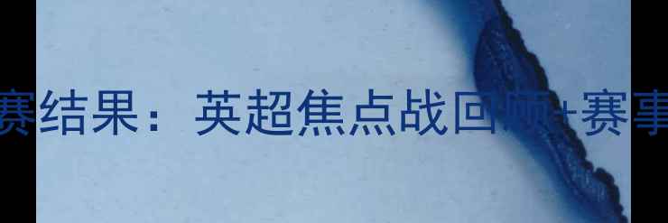 图片 利物浦vs皇马最新比赛结果：英超焦点战回顾+赛事分析（附深度数据）