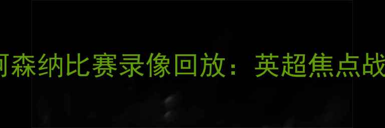 图片 利物浦vs阿森纳比赛录像回放：英超焦点战高清集锦2