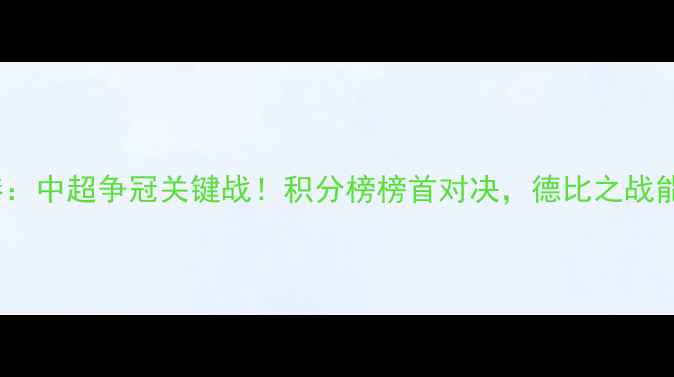 图片 北京国安VS上海海港：中超争冠关键战！积分榜榜首对决，德比之战能否改写赛季结局？2