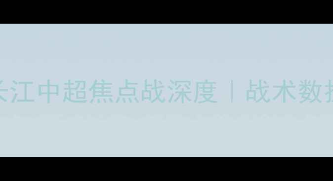 图片 北京国安vs武汉长江中超焦点战深度｜战术数据预测全公开💥🔥