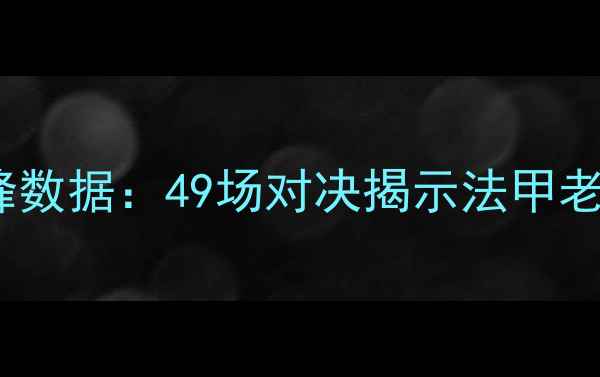 图片 南特vs兰斯历史交锋数据：49场对决揭示法甲老牌豪强的恩怨情仇1