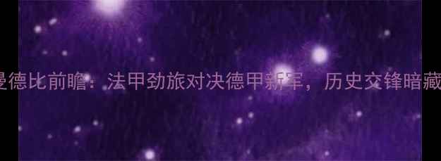 图片 南特vs日耳曼德比前瞻：法甲劲旅对决德甲新军，历史交锋暗藏三大胜负手2