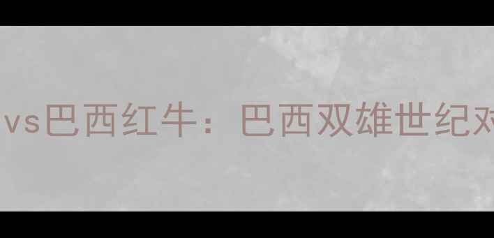图片 南美解放者杯焦点战圣保罗vs巴西红牛：巴西双雄世纪对决，谁将手握关键胜券？1
