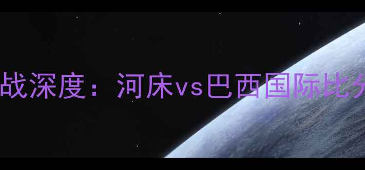 图片 南美解放者杯焦点战深度：河床vs巴西国际比分预测与战术博弈1