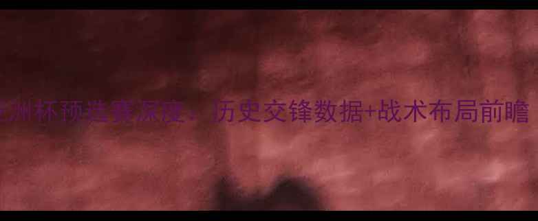 图片 卡塔尔vs中国足球亚洲杯预选赛深度：历史交锋数据+战术布局前瞻（附FIFA最新排名）