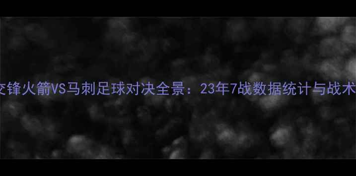 图片 历史交锋火箭VS马刺足球对决全景：23年7战数据统计与战术博弈2