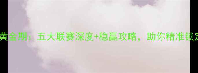 图片 周四竞猜黄金期：五大联赛深度+稳赢攻略，助你精准锁定胜局！1