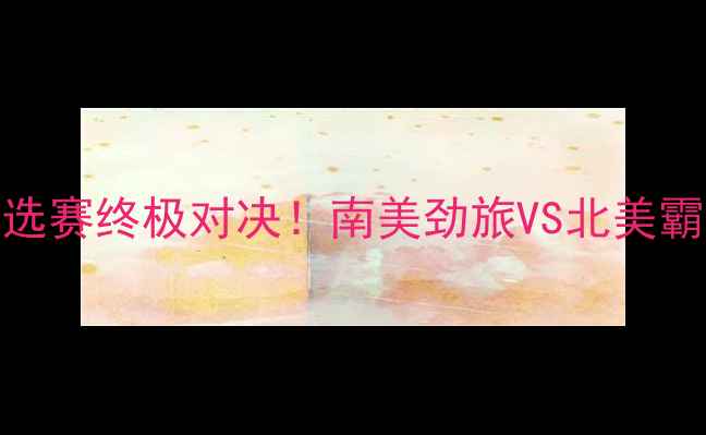 图片 哥伦比亚vs美国世界杯预选赛终极对决！南美劲旅VS北美霸主，战术+历史交锋全！1