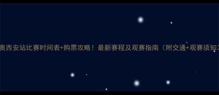 图片 国奥西安站比赛时间表+购票攻略！最新赛程及观赛指南（附交通+观赛须知）1