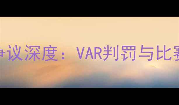 图片 国安vs鲁能裁判争议深度：VAR判罚与比赛真相的终极调查