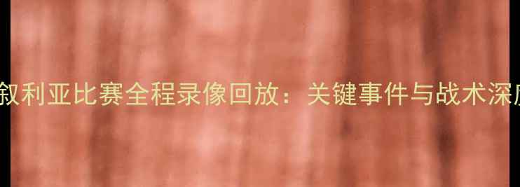 图片 国足vs叙利亚比赛全程录像回放：关键事件与战术深度剖析2