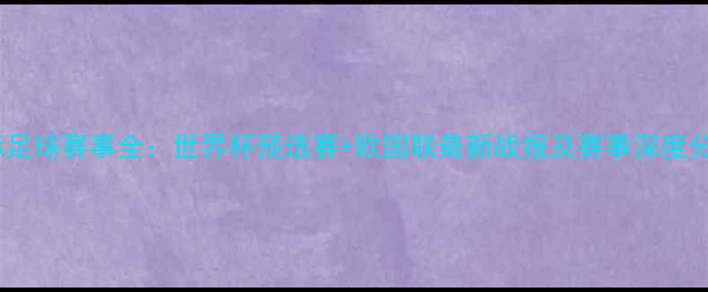 图片 国际足球赛事全：世界杯预选赛+欧国联最新战报及赛事深度分析2