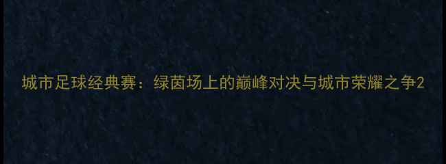 图片 城市足球经典赛：绿茵场上的巅峰对决与城市荣耀之争2