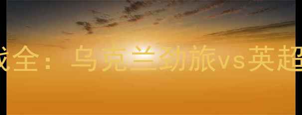 图片 基辅迪纳摩VS切尔西焦点战全：乌克兰劲旅vs英超豪门历史交锋与战术博弈1