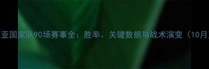 图片 塞尔维亚国家队90场赛事全：胜率、关键数据与战术演变（10月更新）