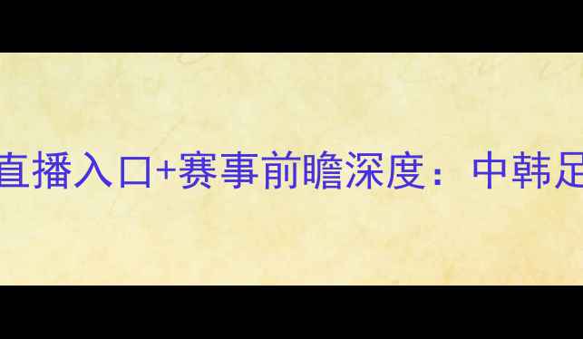 图片 墨胜利vs全北现代高清直播入口+赛事前瞻深度：中韩足球巅峰对决即将上演！