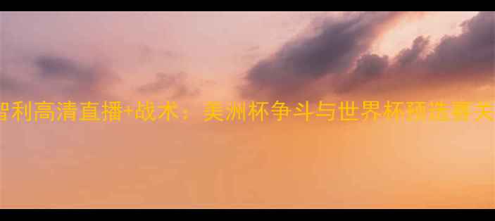 图片 墨西哥vs智利高清直播+战术：美洲杯争斗与世界杯预选赛关键战前瞻1