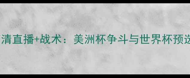 图片 墨西哥vs智利高清直播+战术：美洲杯争斗与世界杯预选赛关键战前瞻2