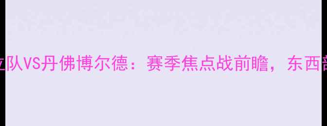 图片 夏洛特独立队VS丹佛博尔德：赛季焦点战前瞻，东西部强强对决