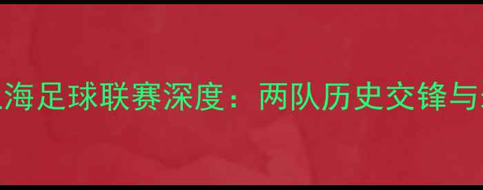 图片 大连vs上海足球联赛深度：两队历史交锋与未来展望