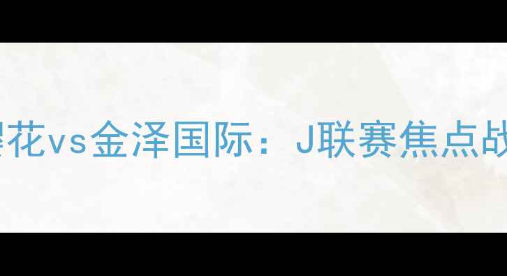 图片 大阪樱花vs金泽国际：J联赛焦点战前瞻2