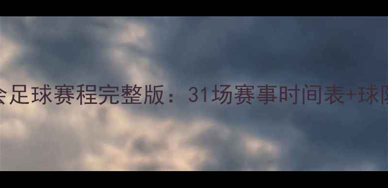 图片 天津全运会足球赛程完整版：31场赛事时间表+球队阵容深度