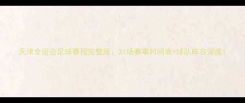 图片 天津全运会足球赛程完整版：31场赛事时间表+球队阵容深度1