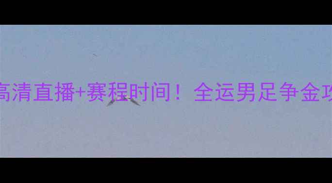 图片 天津全运会足球赛高清直播+赛程时间！全运男足争金攻略&观赛必看干货1