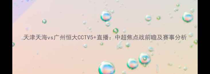 图片 天津天海vs广州恒大CCTV5+直播：中超焦点战前瞻及赛事分析